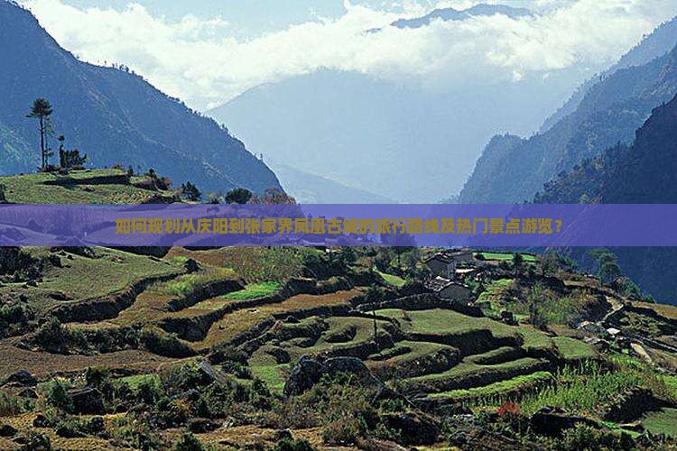 如何规划从庆阳到张家界凤凰古城的旅行路线及热门景点游览？
