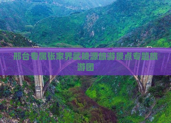 邢台专属张家界武陵源旅游景点专题旅游团