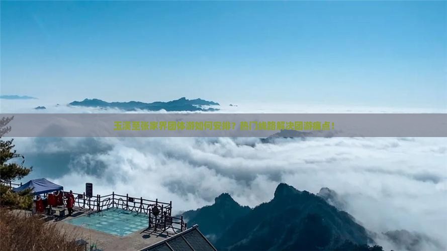 玉溪至张家界团体游如何安排？热门线路解决团游痛点！