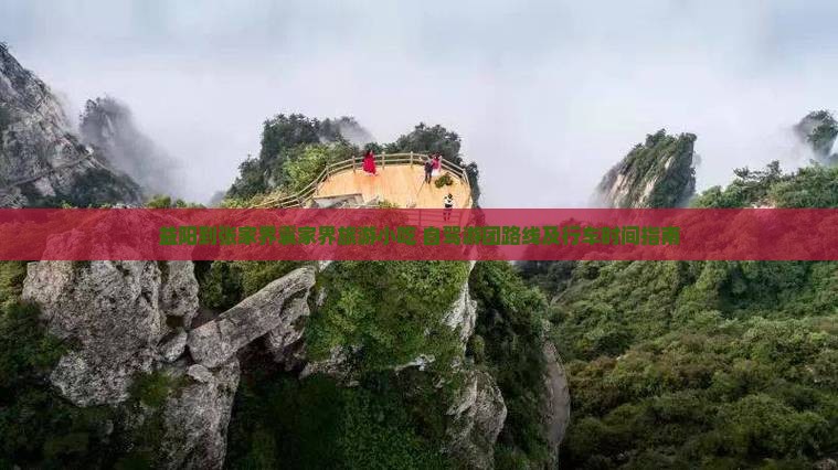 益阳到张家界袁家界旅游小吃 自驾游团路线及行车时间指南