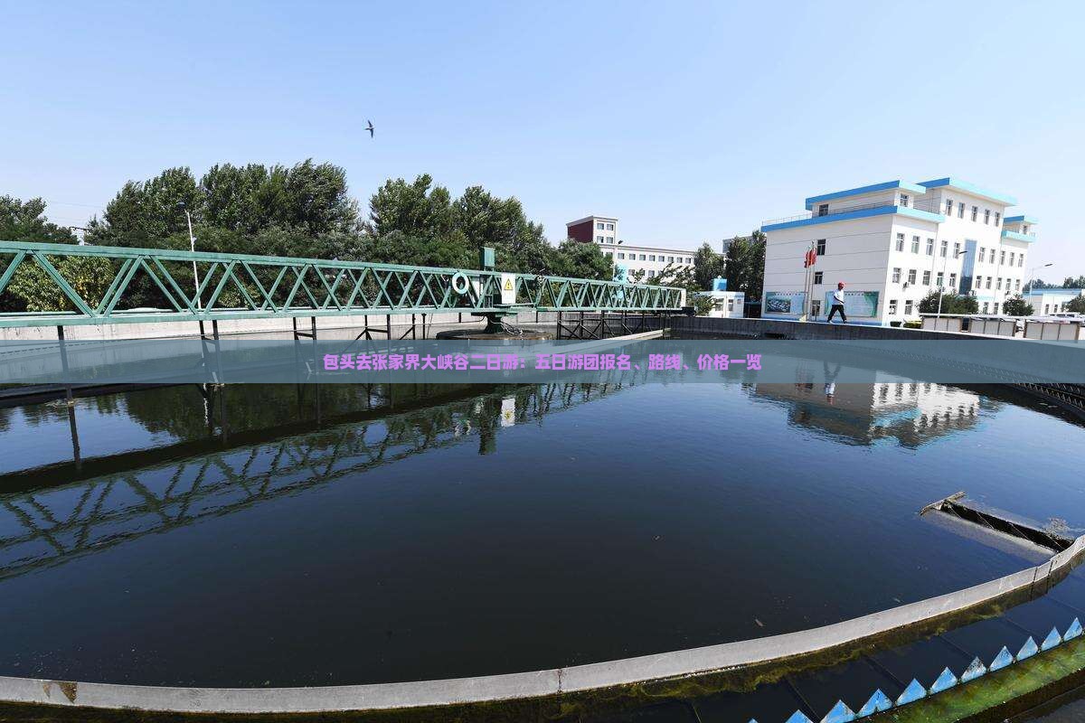 包头去张家界大峡谷二日游：五日游团报名、路线、价格一览