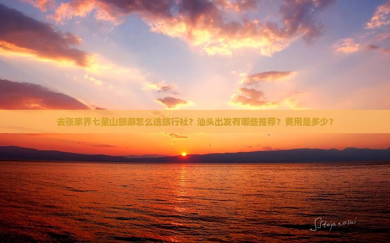去张家界七星山旅游怎么选旅行社？汕头出发有哪些推荐？费用是多少？