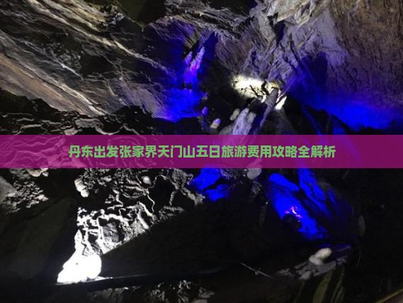 丹东出发张家界天门山五日旅游费用攻略全解析