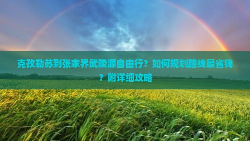 克孜勒苏到张家界武陵源自由行？如何规划路线最省钱？附详细攻略