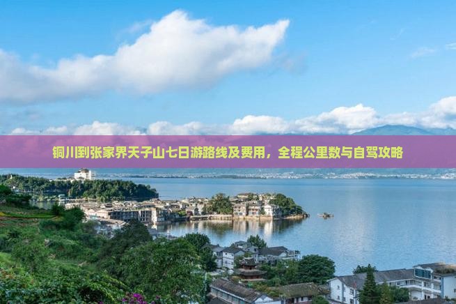 铜川到张家界天子山七日游路线及费用，全程公里数与自驾攻略
