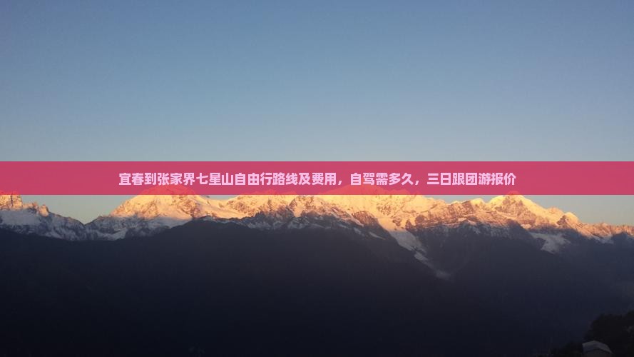 宜春到张家界七星山自由行路线及费用，自驾需多久，三日跟团游报价