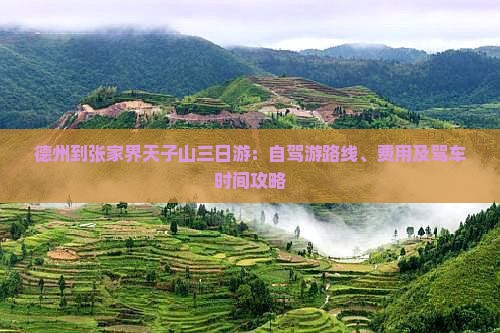 德州到张家界天子山三日游：自驾游路线、费用及驾车时间攻略