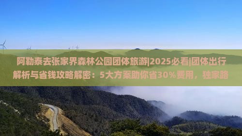 阿勒泰去张家界森林公园团体旅游 阿勒泰去张家界森林公园团体旅游