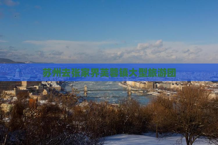 苏州去张家界芙蓉镇大型旅游团