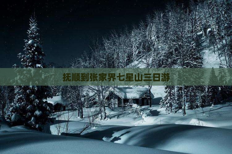 抚顺到张家界七星山三日游
