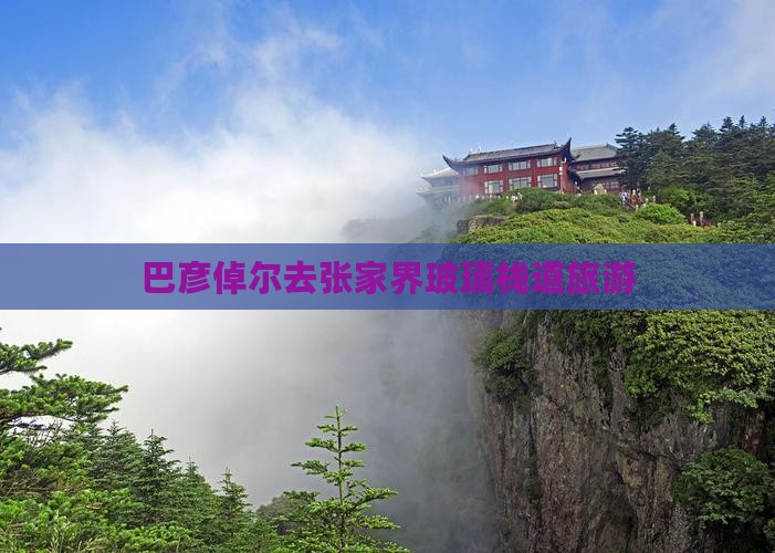 巴彦倬尔去张家界玻璃栈道旅游