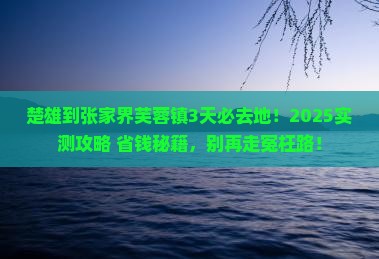 楚雄到张家界芙蓉镇必去地