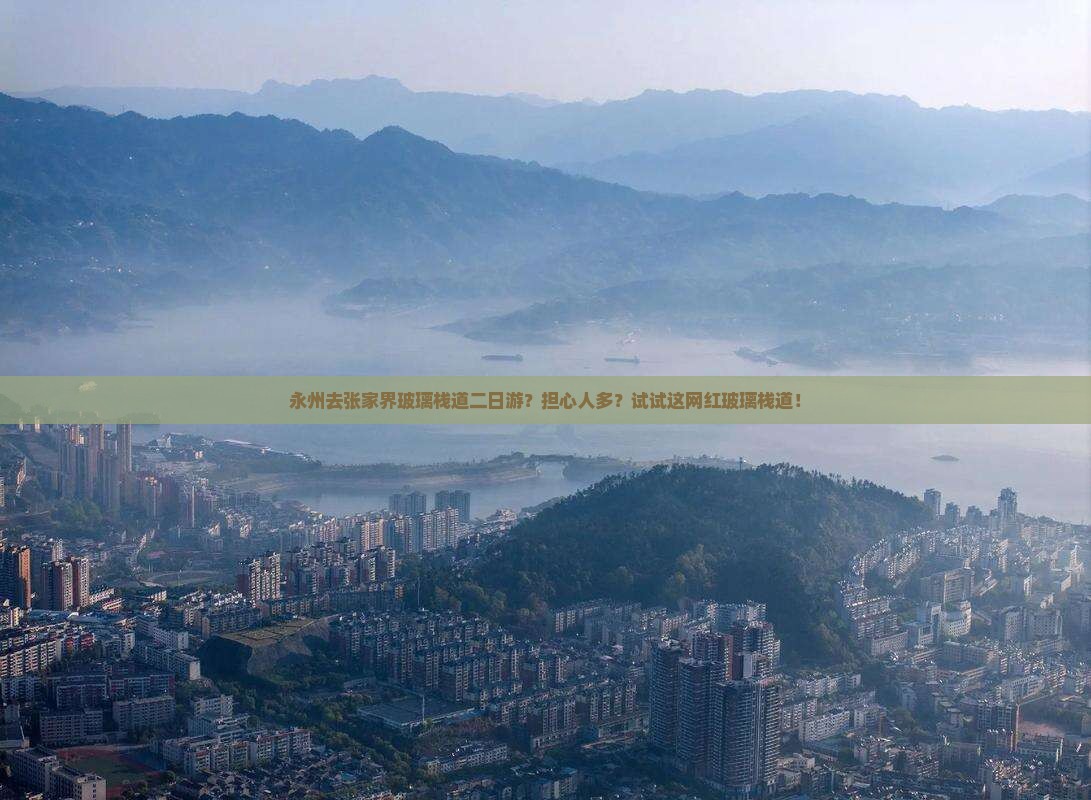 永州去张家界玻璃栈道二日游？担心人多？试试这网红玻璃栈道！