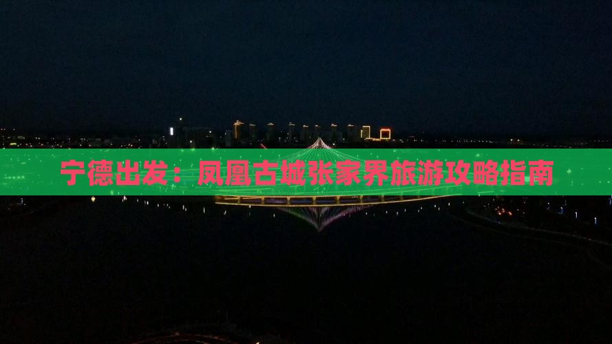 宁德出发：凤凰古城张家界旅游攻略指南