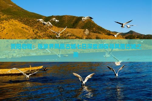 贵阳启程：张家界凤凰古城七日深度游探寻凤凰古城之美
