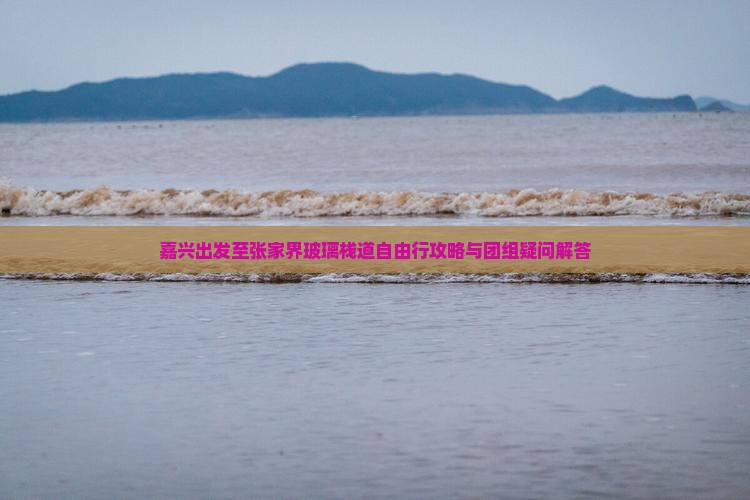 嘉兴出发至张家界玻璃栈道自由行攻略与团组疑问解答