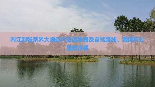 内江到张家界大峡谷六日游攻略及自驾路线、费用与公里数详解