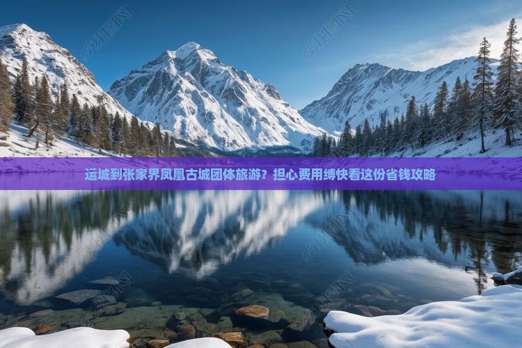 运城到张家界凤凰古城团体旅游？担心费用缚快看这份省钱攻略