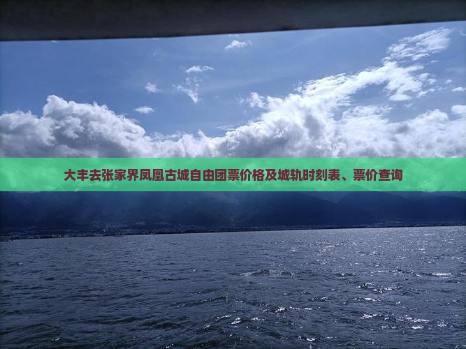 大丰去张家界凤凰古城自由团票价格及城轨时刻表、票价查询