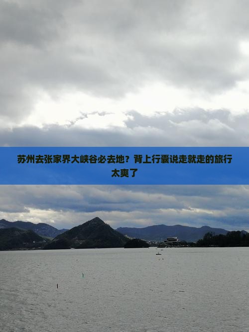 苏州去张家界大峡谷必去地？背上行囊说走就走的旅行太爽了