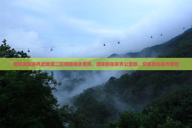 酒泉去张家界武陵源二日游路线及费用，酒泉到张家界公里数、交通及住宿方便性