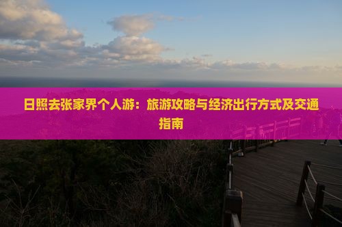 日照去张家界个人游：旅游攻略与经济出行方式及交通指南