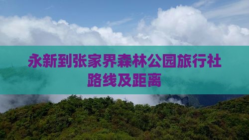 永新到张家界森林公园旅行社路线及距离