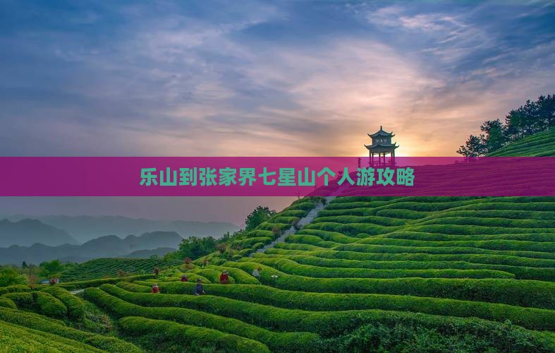 乐山到张家界七星山个人游攻略