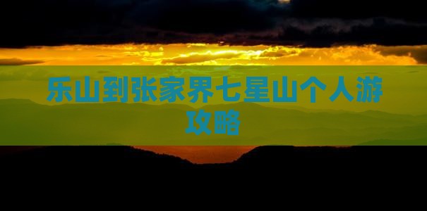 乐山到张家界七星山个人游攻略