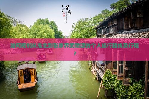 如何规划从淮北到张家界武陵源的个人旅行路线及行程？