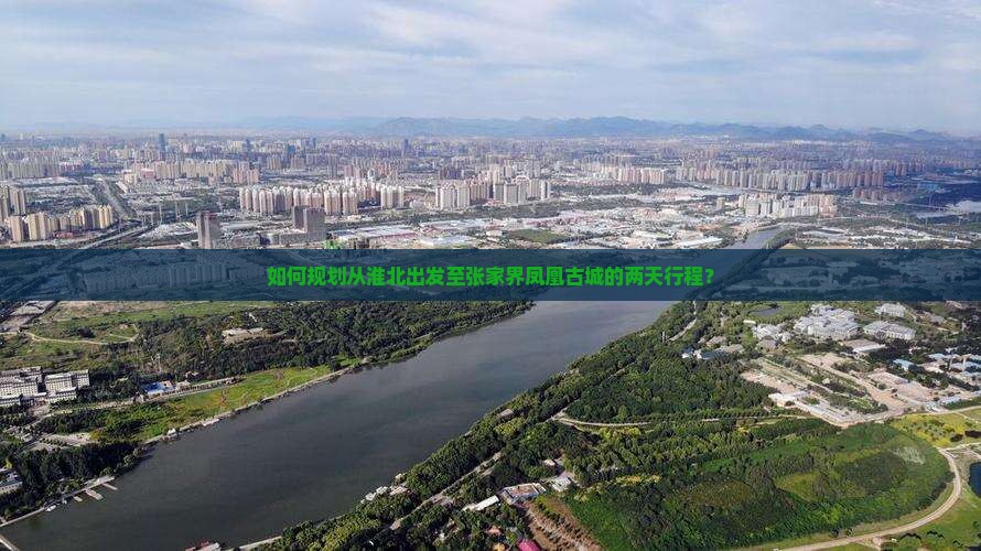 如何规划从淮北出发至张家界凤凰古城的两天行程？