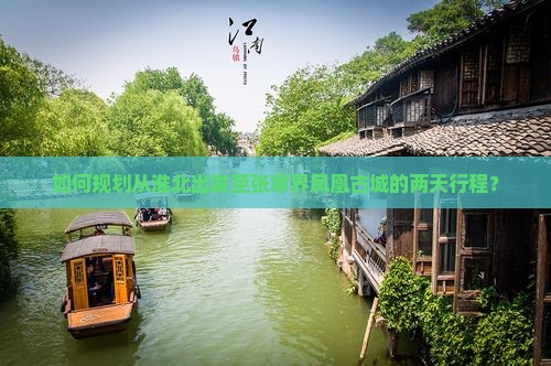 如何规划从淮北出发至张家界凤凰古城的两天行程？