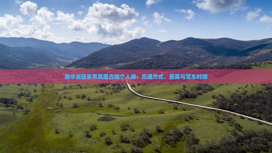 衡水去张家界凤凰古城个人游：交通方式、距离与驾车时间