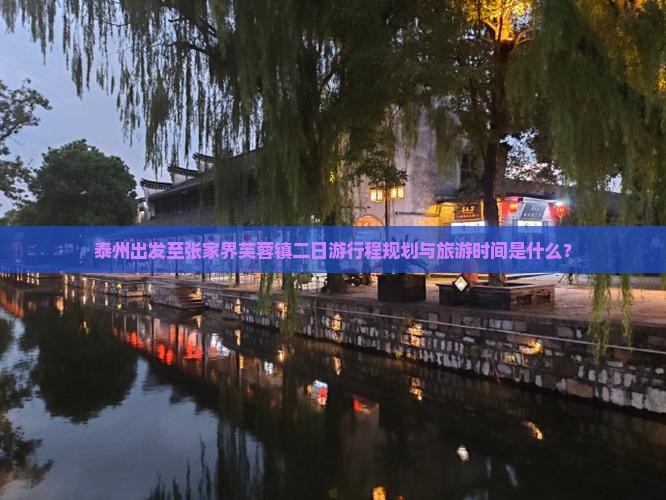 泰州出发至张家界芙蓉镇二日游行程规划与旅游时间是什么？