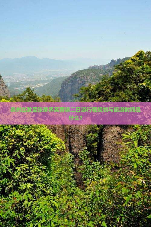 泰州出发至张家界芙蓉镇二日游行程规划与旅游时间是什么？