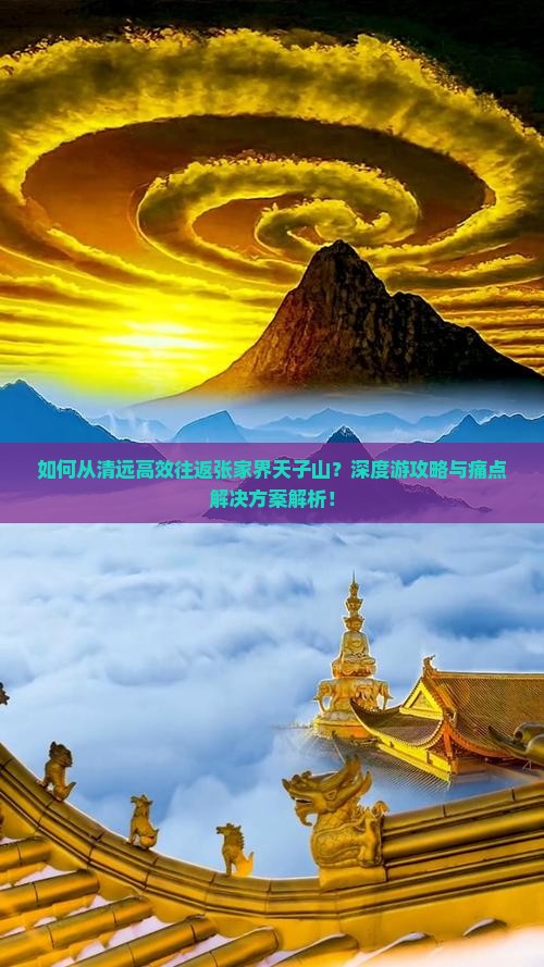 如何从清远高效往返张家界天子山？深度游攻略与痛点解决方案解析！