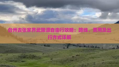台州去张家界武陵源自由行攻略：路线、费用及出行方式详解
