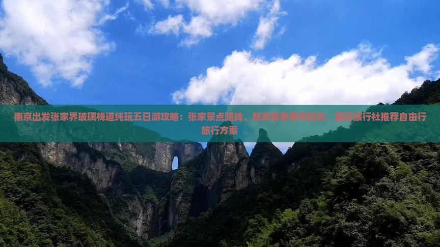 南京出发张家界玻璃栈道纯玩五日游攻略:张家景点路线、旅游看看费用信息,国际旅行社推荐自由行旅行方案 南京出发张家界玻璃栈道纯玩五日游攻略:张家景点路线、旅游看看费用信息,国际旅行社推荐自由行旅行方案