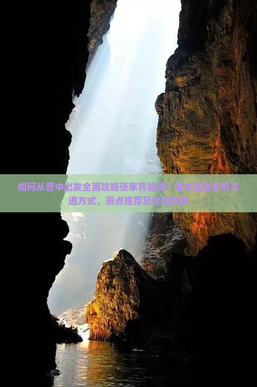 如何从晋中出发全面攻略张家界旅游？晋中至张家界交通方式、景点推荐及住宿指南