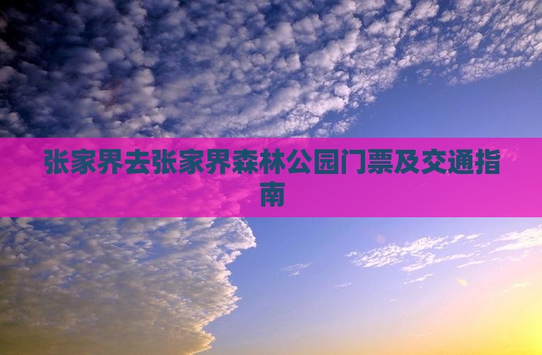 张家界去张家界森林公园门票及交通指南