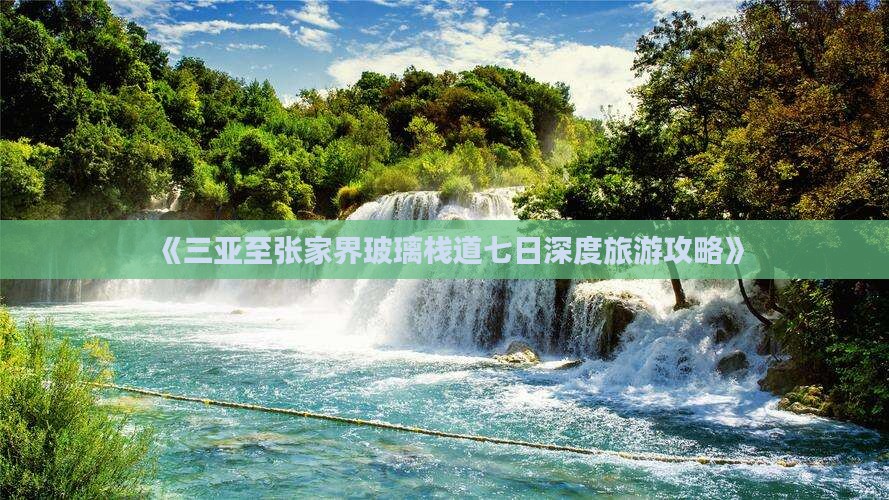 《三亚至张家界玻璃栈道七日深度旅游攻略》