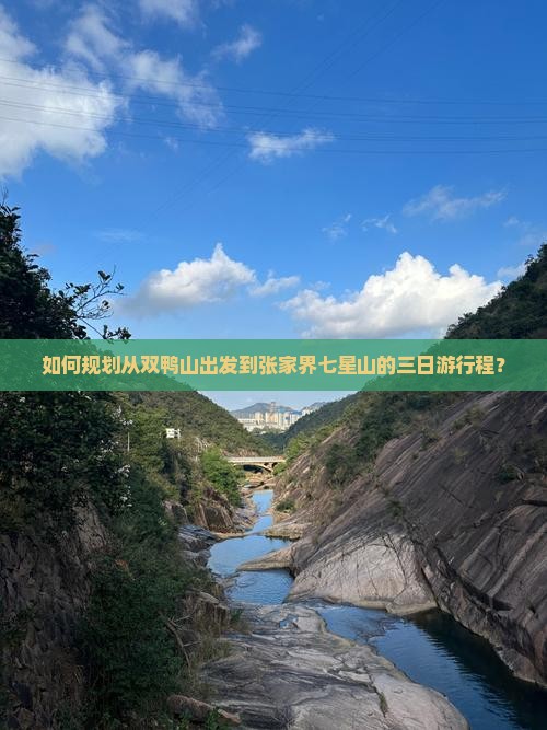 如何规划从双鸭山出发到张家界七星山的三日游行程? 如何规划从双鸭山出发到张家界七星山的三日游行程?