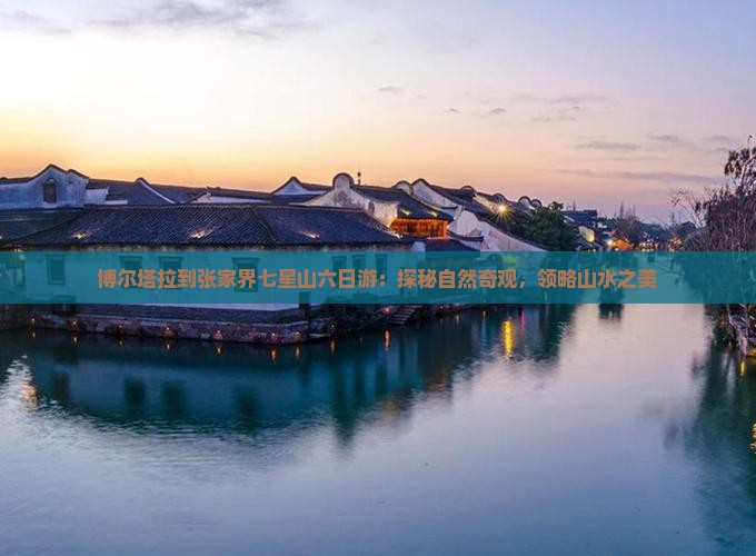 博尔塔拉到张家界七星山六日游：探秘自然奇观，领略山水之美