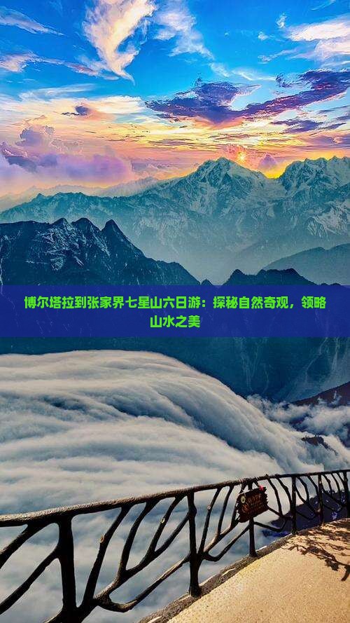博尔塔拉到张家界七星山六日游：探秘自然奇观，领略山水之美