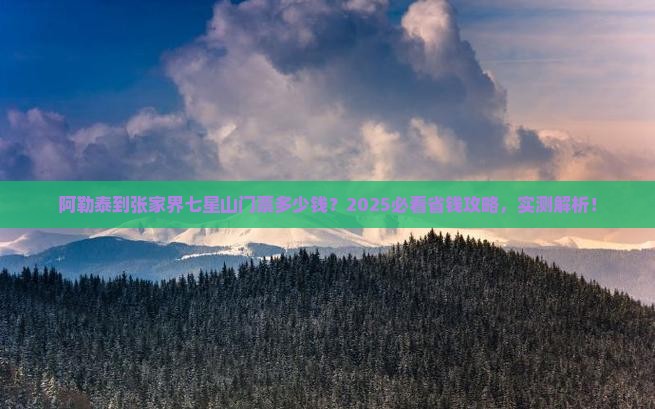 阿勒泰去张家界七星山门票