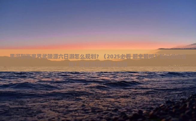 黑河到张家界武陵源六日游