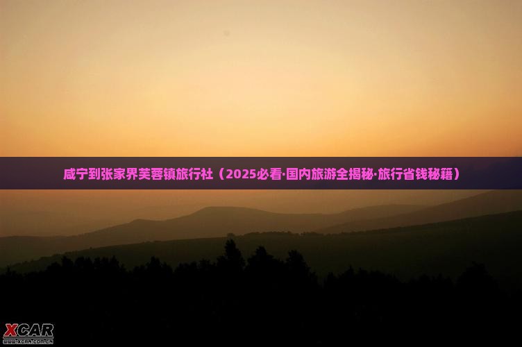 咸宁到张家界芙蓉镇旅行社