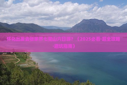 怀化去张家界七星山六日游