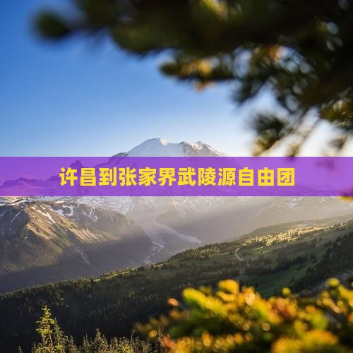 许昌到张家界武陵源自由团