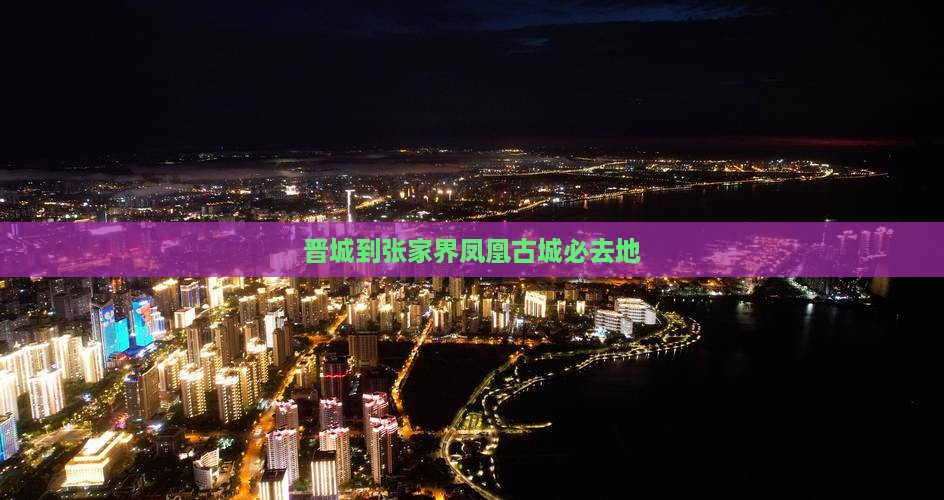 晋城到张家界凤凰古城必去地